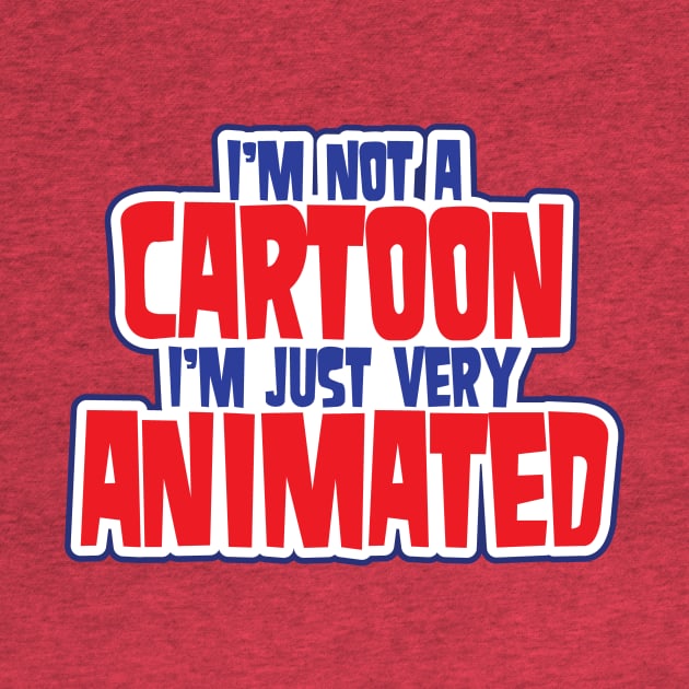 I'm Not A Cartoon, I'm Just Very Animated by BRAVOMAXXX